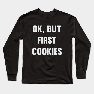 Ok, But First Cookies Long Sleeve T-Shirt